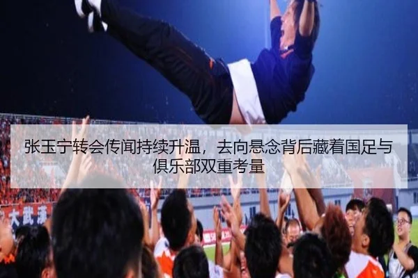 张玉宁转会传闻持续升温，去向悬念背后藏着国足与俱乐部双重考量